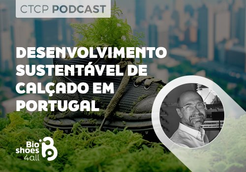 CTCP Podcast: Desenvolvimento Sustentável de Calçado em Portugal