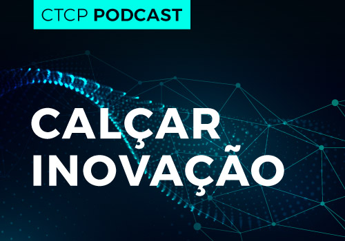 Calçar inovação - Podcast do CTCP